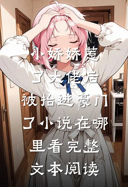 小娇娇惹了大佬后,被抬进豪门了小说在哪里看完整文本阅读