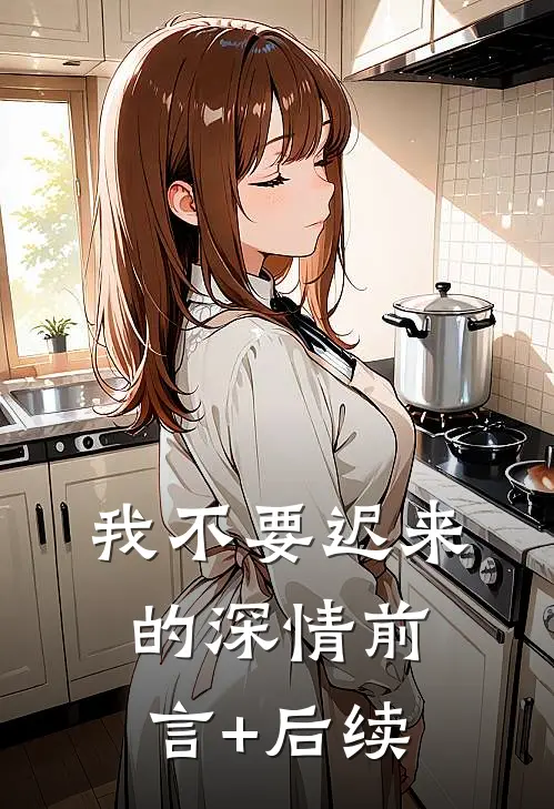 我不要迟来的深情前言+后续