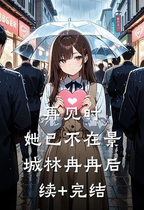 再见时，她已不在景城林冉冉后续+完结