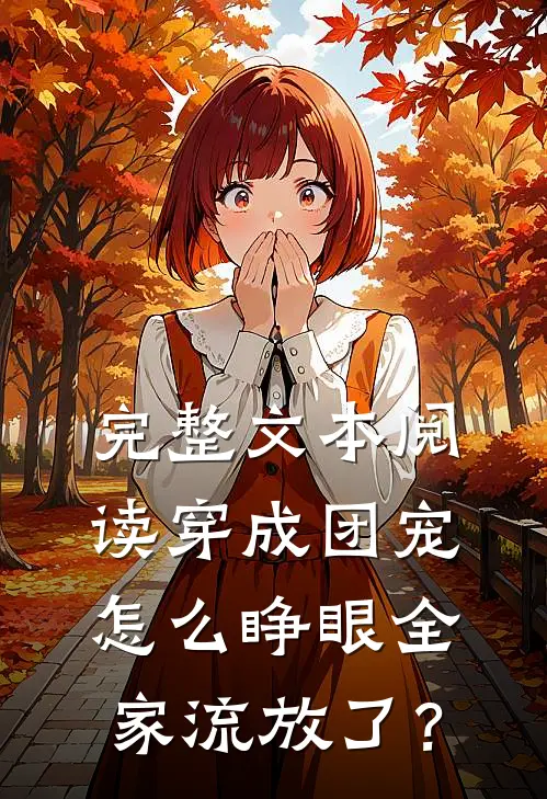 完整文本阅读穿成团宠，怎么睁眼全家流放了？