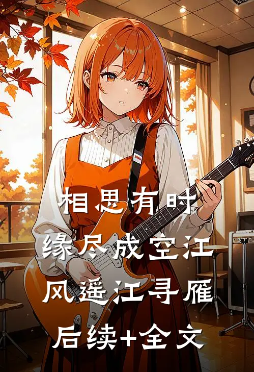 相思有时，缘尽成空江风遥江寻雁后续+全文