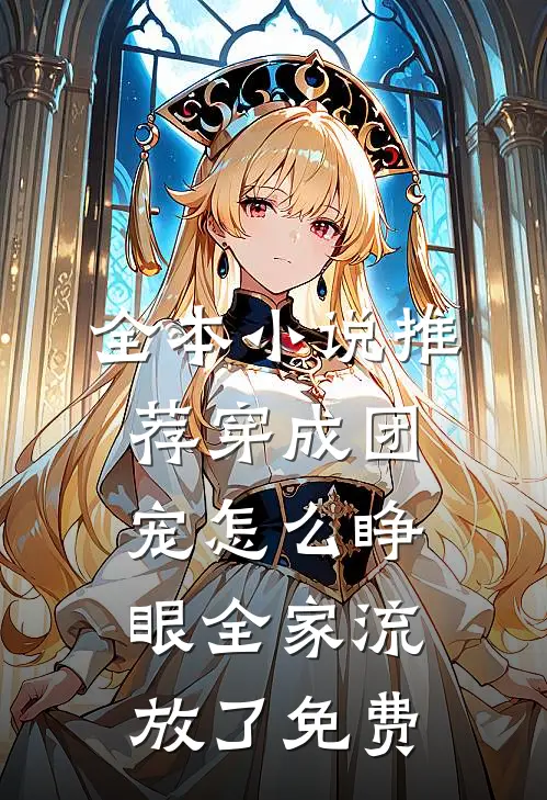 全本小说推荐穿成团宠怎么睁眼全家流放了免费