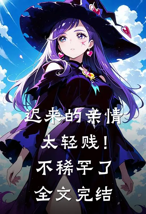 迟来的亲情太轻贱！不稀罕了全文完结