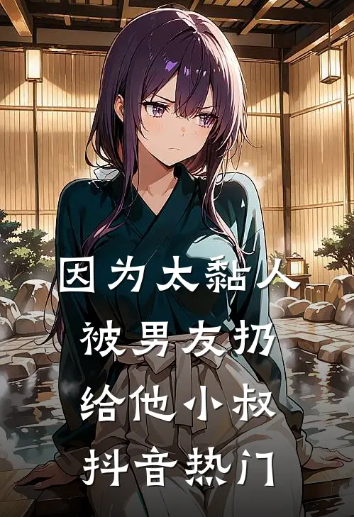 因为太黏人，被男友扔给他小叔抖音热门
