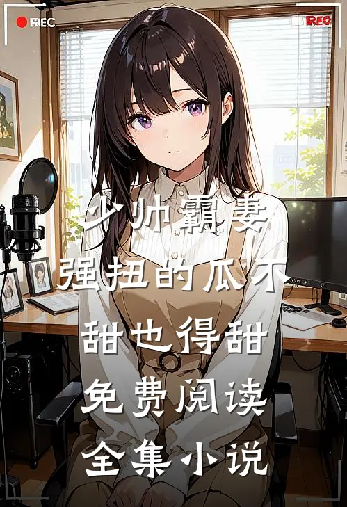 少帅霸妻,强扭的瓜不甜也得甜免费阅读全集小说