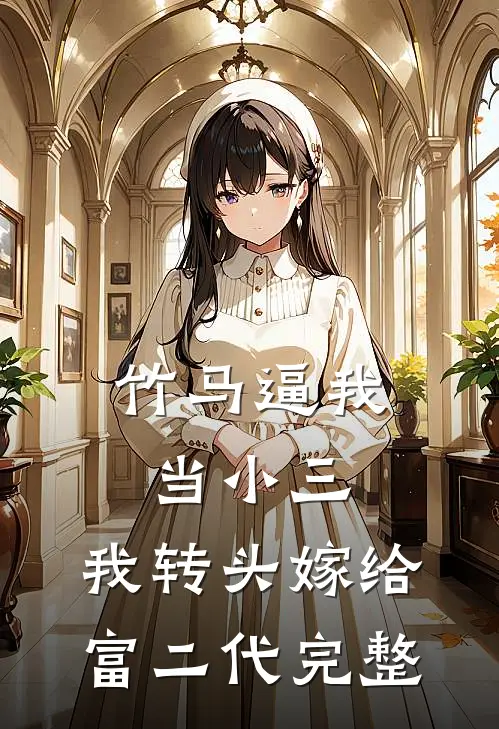 竹马逼我当小三，我转头嫁给富二代完整