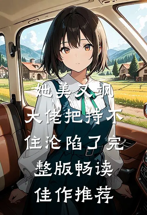 她美又飒，大佬把持不住沦陷了完整版畅读佳作推荐