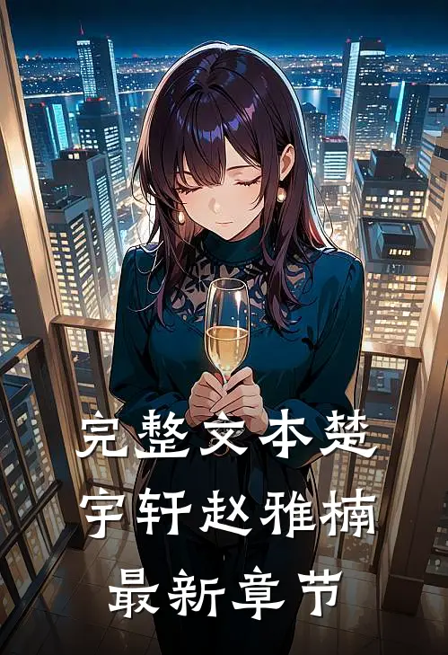 完整文本楚宇轩赵雅楠最新章节