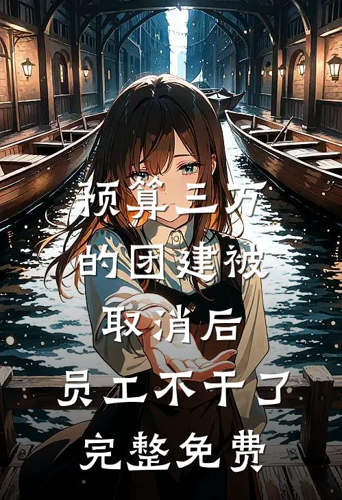 预算三万的团建被取消后，员工不干了完整免费