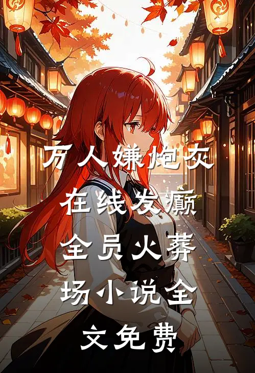 万人嫌炮灰在线发癫，全员火葬场小说全文免费