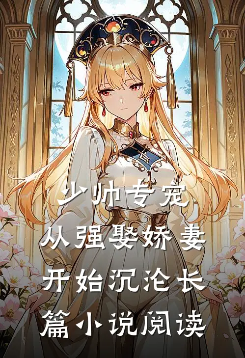 少帅专宠：从强娶娇妻开始沉沦长篇小说阅读