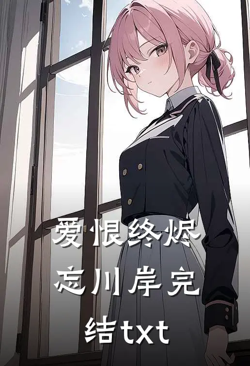 爱恨终烬忘川岸完结txt