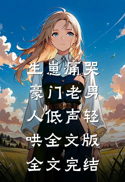 生崽痛哭:豪门老男人低声轻哄全文版全文完结