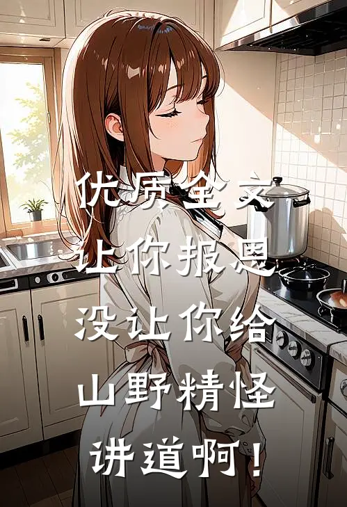 优质全文让你报恩，没让你给山野精怪讲道啊！