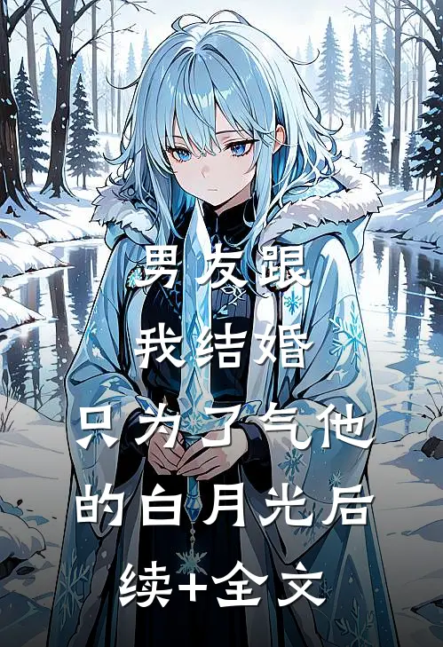 男友跟我结婚，只为了气他的白月光后续+全文