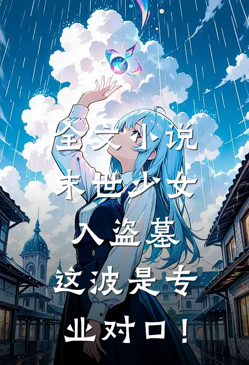 全文小说末世少女入盗墓，这波是专业对口！