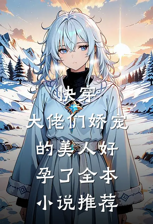 快穿：大佬们娇宠的美人好孕了全本小说推荐