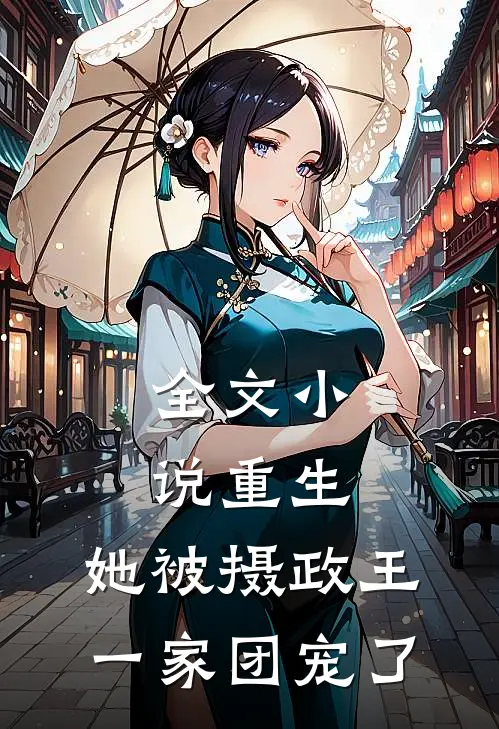 全文小说重生：她被摄政王一家团宠了