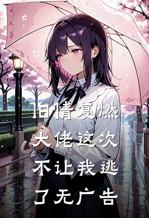 旧情复燃，大佬这次不让我逃了无广告