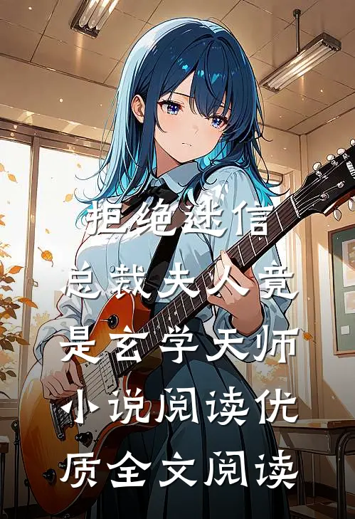 拒绝迷信,总裁夫人竟是玄学天师小说阅读优质全文阅读