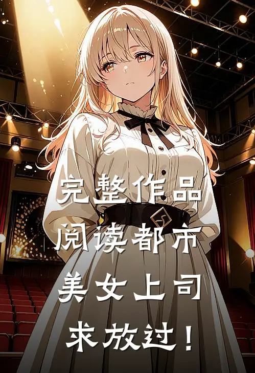 完整作品阅读都市：美女上司，求放过！