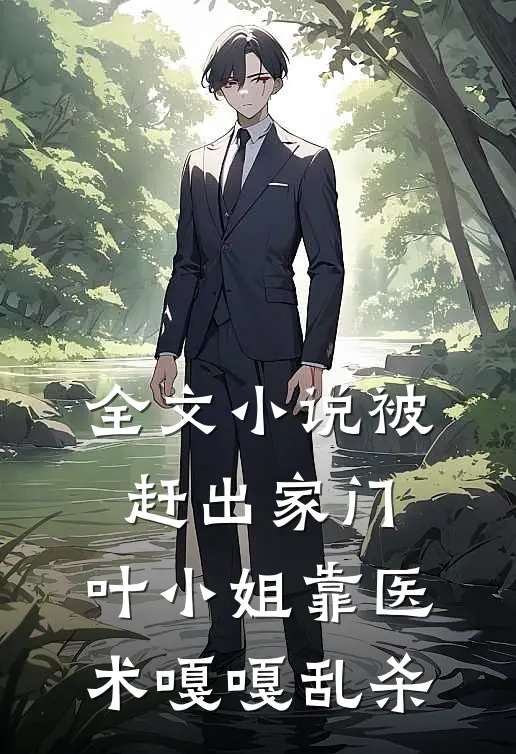 全文小说被赶出家门，叶小姐靠医术嘎嘎乱杀