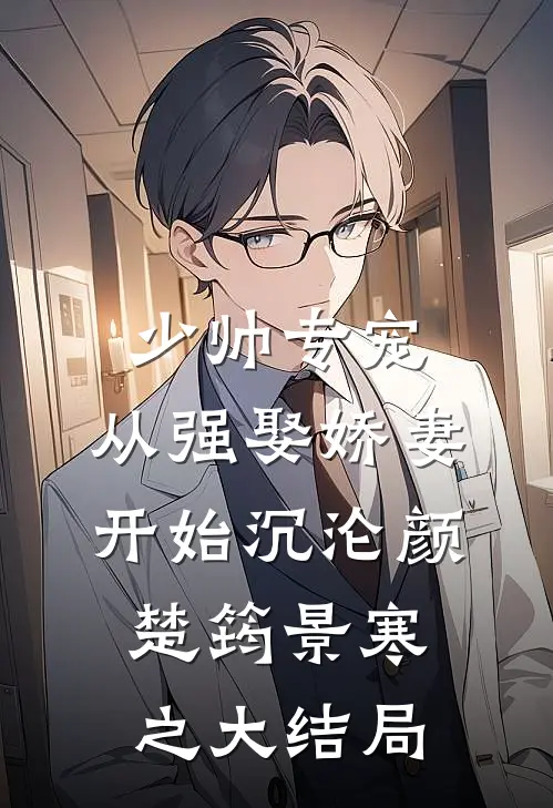 少帅专宠：从强娶娇妻开始沉沦颜楚筠景寒之大结局