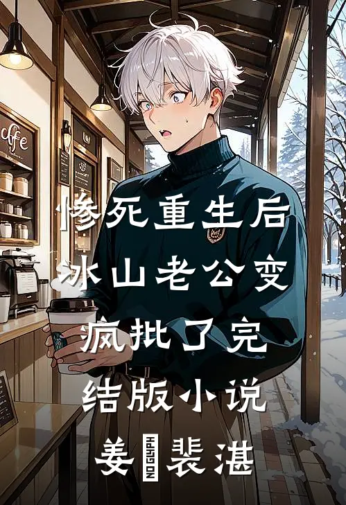 惨死重生后，冰山老公变疯批了完结版小说姜婳裴湛