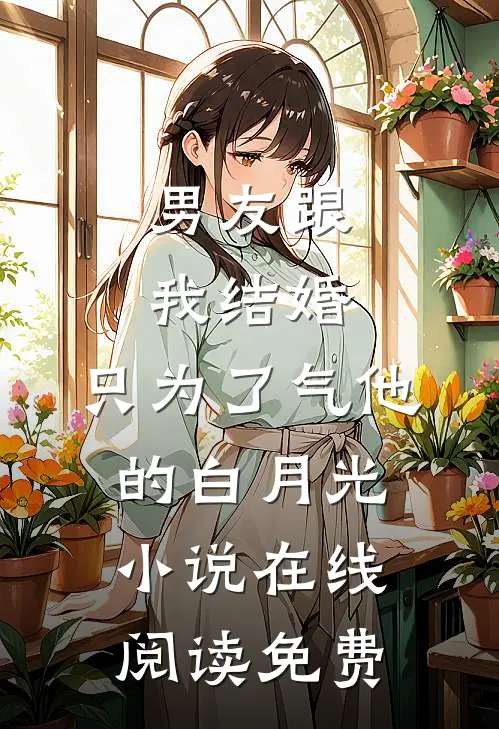 男友跟我结婚，只为了气他的白月光小说在线阅读免费
