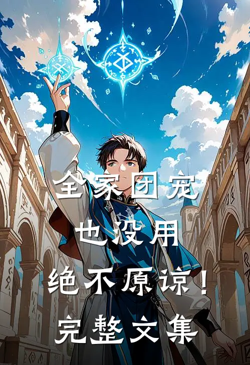 全家团宠也没用，绝不原谅！完整文集