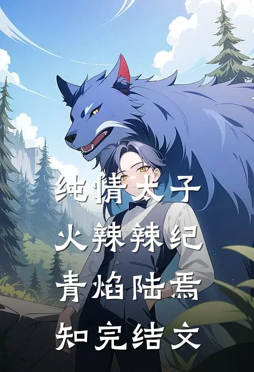 纯情太子火辣辣纪青焰陆焉知完结文