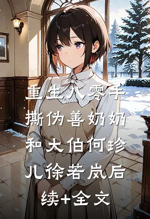 重生八零手撕伪善奶奶和大伯何珍儿徐若岚后续+全文