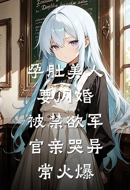孕肚美人要闪婚，被禁欲军官亲哭异常火爆