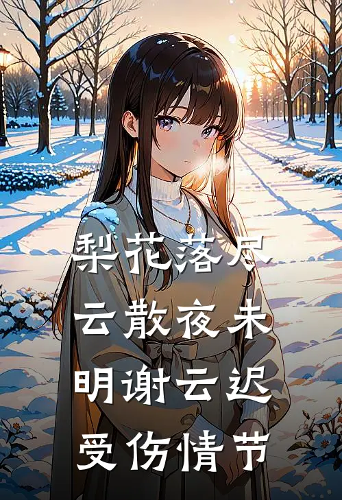 梨花落尽，云散夜未明谢云迟受伤情节