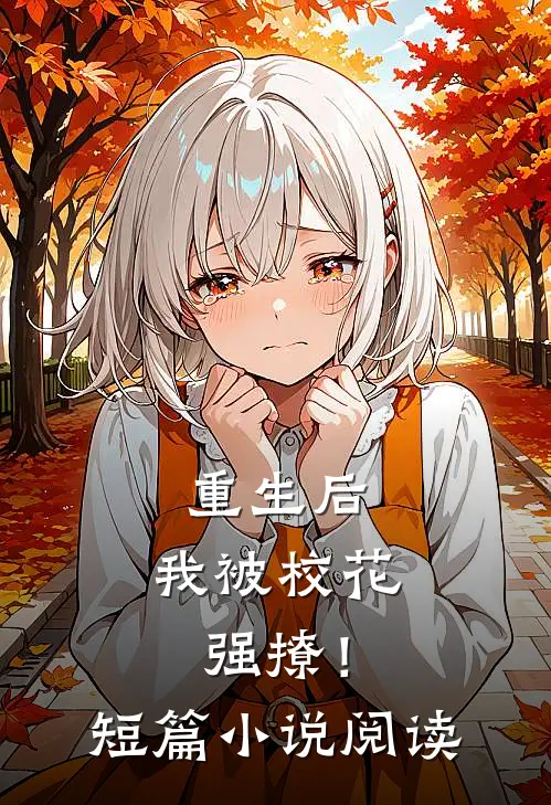 重生后，我被校花强撩！短篇小说阅读