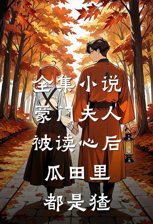 全集小说豪门夫人被读心后，瓜田里都是猹