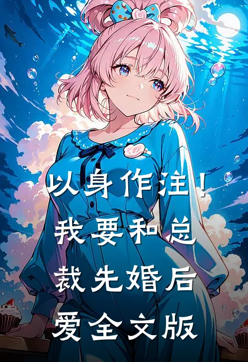 以身作注！我要和总裁先婚后爱全文版