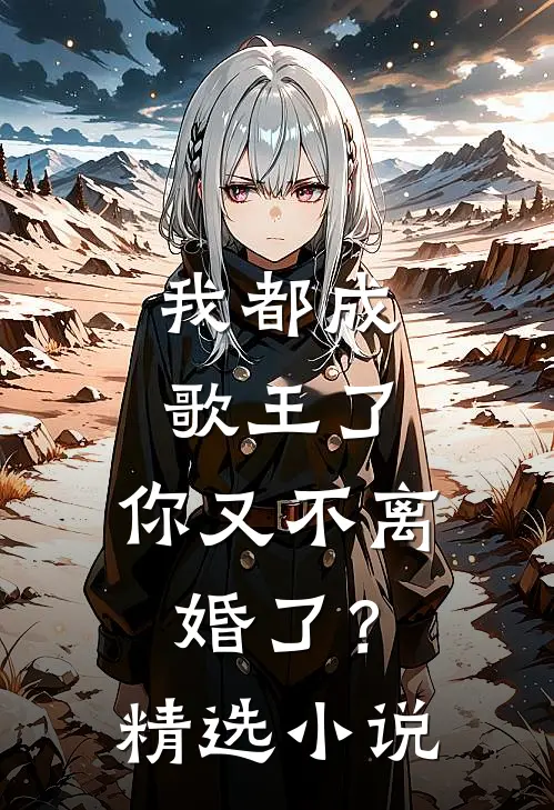 我都成歌王了，你又不离婚了？精选小说
