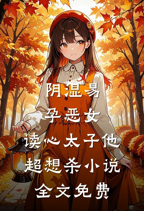 阴湿易孕恶女，读心太子他超想杀小说全文免费