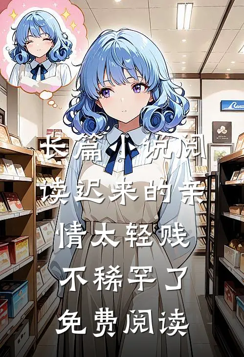 长篇小说阅读迟来的亲情太轻贱不稀罕了免费阅读