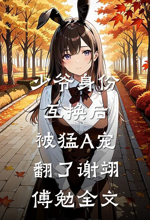少爷身份互换后，被猛A宠翻了谢翊傅勉全文