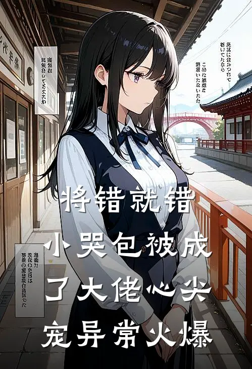 将错就错：小哭包被成了大佬心尖宠异常火爆