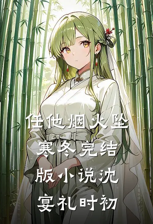 任他烟火坠寒冬完结版小说沈宴礼时初