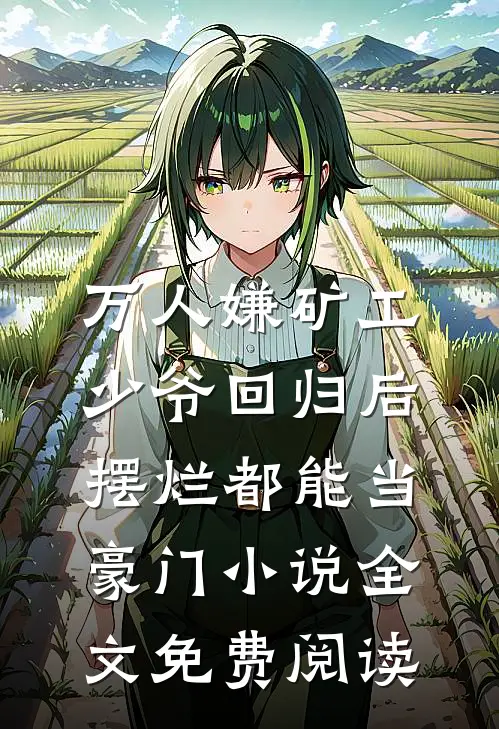 万人嫌矿工少爷回归后，摆烂都能当豪门小说全文免费阅读