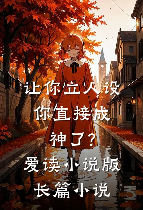 让你立人设,你直接成神了?[爱读小说]版长篇小说