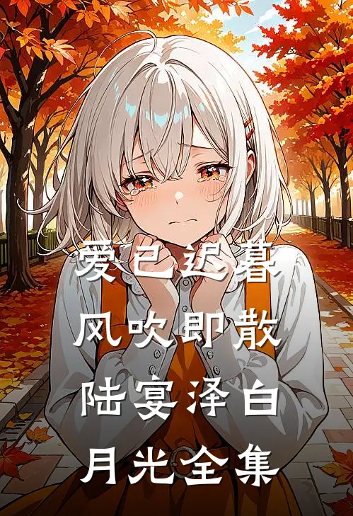 爱已迟暮，风吹即散陆宴泽白月光全集