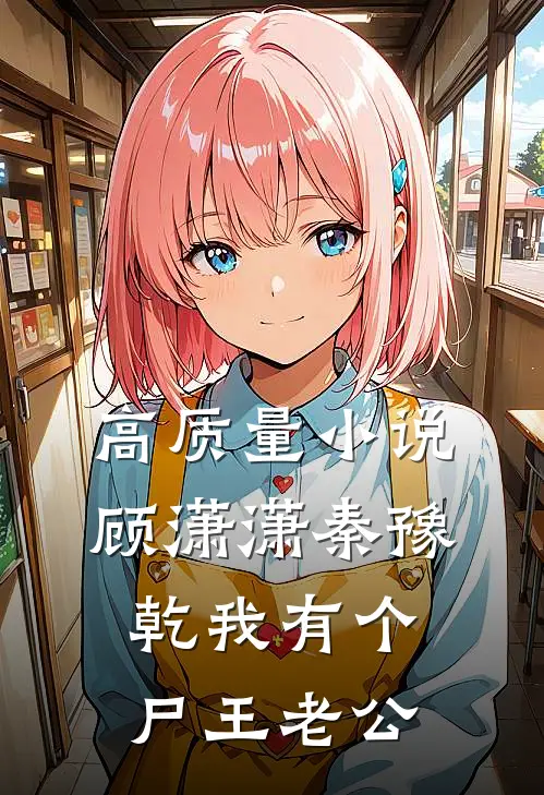 高质量小说顾潇潇秦豫乾我有个尸王老公