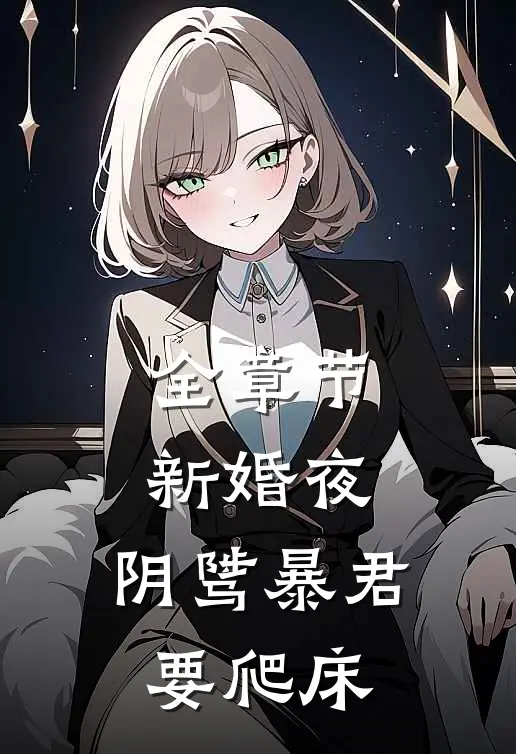 全章节新婚夜，阴骘暴君要爬床