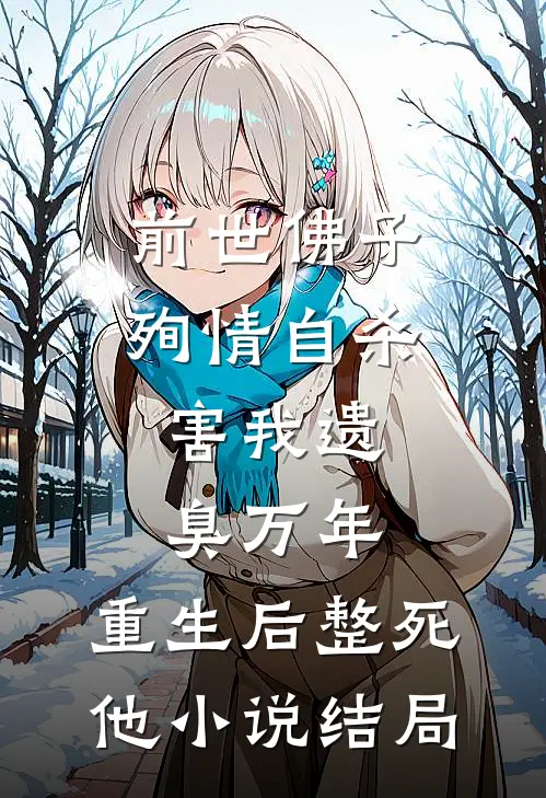 前世佛子殉情自杀，害我遗臭万年，重生后整死他小说结局