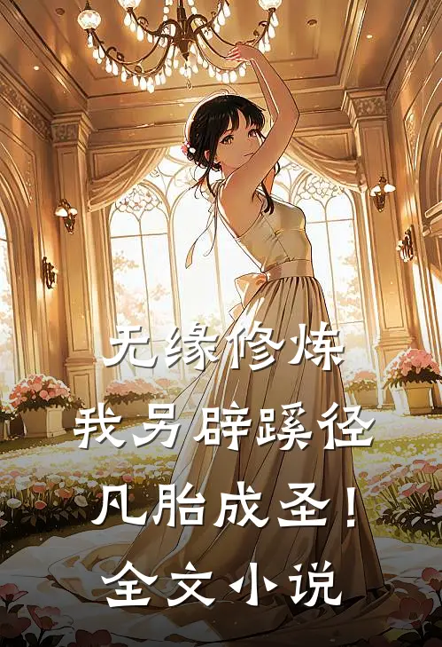 无缘修炼，我另辟蹊径凡胎成圣！全文小说